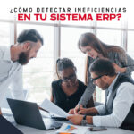 Ineficiencias en tu sistema ERP ¿Sabrías detectarlas?