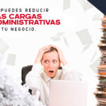 Tú puedes reducir las cargas administrativas de tu negocio